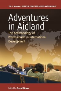 Adventures in Aidland. The Anthropology of Professionals in International Development