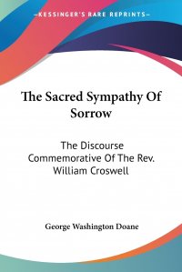 The Sacred Sympathy Of Sorrow. The Discourse Commemorative Of The Rev. William Croswell