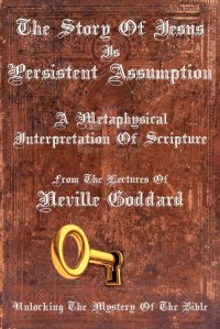 The Story Of Jesus Is Persistent Assumption. A Metaphysical Interpretation of Scripture