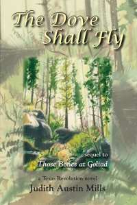 The Dove Shall Fly. a Texas Revolution novel, sequel to Bones at Goliad