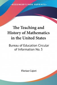 The Teaching and History of Mathematics in the United States. Bureau of Education Circular of Information No. 3