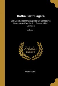 Katha Sarit Sagara. Die Marchensammlung Des Sri Somadeva Bhatta Aus Kaschmir ... Sanskrit Und Deutsch; Volume 1