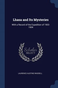 Lhasa and Its Mysteries. With a Record of the Expedition of 1903-1904