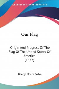 Our Flag. Origin And Progress Of The Flag Of The United States Of America (1872)