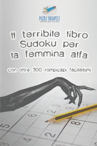 Il terribile libro Sudoku per la femmina alfa . con oltre 300 rompicapi facilissimi