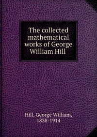 The collected mathematical works of George William Hill