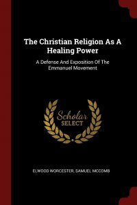 The Christian Religion As A Healing Power. A Defense And Exposition Of The Emmanuel Movement