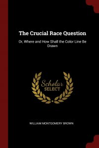 The Crucial Race Question. Or, Where and How Shall the Color Line Be Drawn