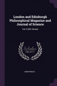 London and Edinburgh Philosophical Magazine and Journal of Science. Vol 3 (4th Series)