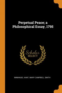 Perpetual Peace; a Philosophical Essay, 1795