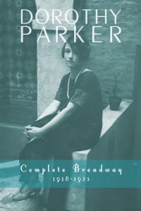 Dorothy Parker. Complete Broadway, 1918-1923