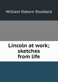 Lincoln at work; sketches from life