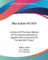 Blue Jackets Of 1876. A History Of The Naval Battles Of The American Revolution Together With A Narrative Of The War With Tripoli