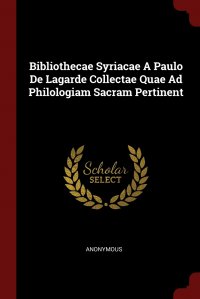 Bibliothecae Syriacae A Paulo De Lagarde Collectae Quae Ad Philologiam Sacram Pertinent