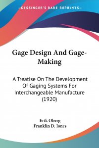 Gage Design And Gage-Making. A Treatise On The Development Of Gaging Systems For Interchangeable Manufacture (1920)