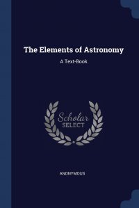 The Elements of Astronomy. A Text-Book