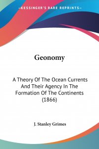 Geonomy. A Theory Of The Ocean Currents And Their Agency In The Formation Of The Continents (1866)