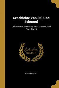 Geschichte Von Sul Und Schumul. Unbekannte Erzahlung Aus Tausend Und Einer Nacht