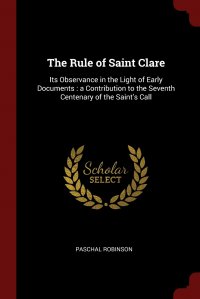 The Rule of Saint Clare. Its Observance in the Light of Early Documents : a Contribution to the Seventh Centenary of the Saint's Call