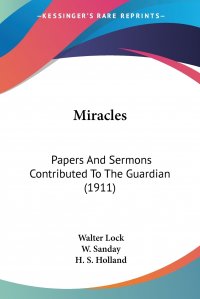 Miracles. Papers And Sermons Contributed To The Guardian (1911)