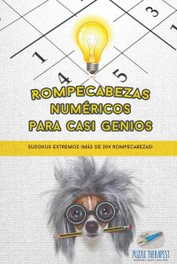 Rompecabezas numericos para casi genios . Sudokus extremos (mas de 204 rompecabezas)