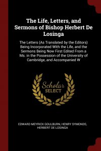 The Life, Letters, and Sermons of Bishop Herbert De Losinga. The Letters (As Translated by the Editors) Being Incorporated With the Life, and the Sermons Being Now First Edited From a Ms. in