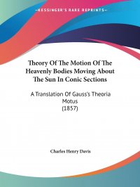 Theory Of The Motion Of The Heavenly Bodies Moving About The Sun In Conic Sections. A Translation Of Gauss's Theoria Motus (1857)