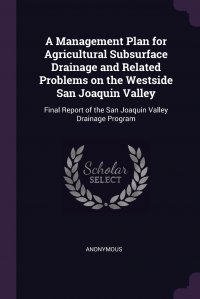 A Management Plan for Agricultural Subsurface Drainage and Related Problems on the Westside San Joaquin Valley. Final Report of the San Joaquin Valley Drainage Program