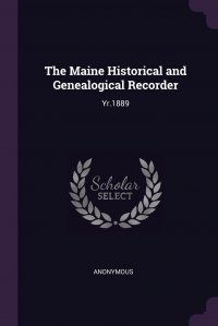 The Maine Historical and Genealogical Recorder. Yr.1889