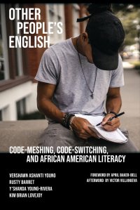 Other People's English. Code-Meshing, Code-Switching, and African American Literacy