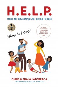 H.E.L.P. Hope for Educating Life-giving People. A Guide To Help You Design and Build Your Homeschool Life