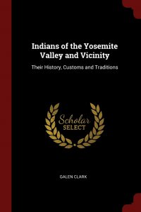 Indians of the Yosemite Valley and Vicinity. Their History, Customs and Traditions