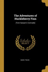 The Adventures of Huckleberry Finn. (Tom Sawyer's Comrade)