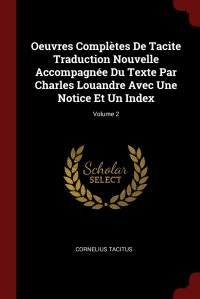 Oeuvres Completes De Tacite Traduction Nouvelle Accompagnee Du Texte Par Charles Louandre Avec Une Notice Et Un Index; Volume 2