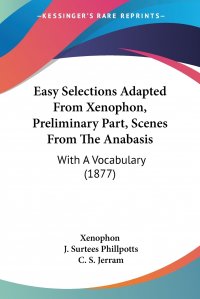 Easy Selections Adapted From Xenophon, Preliminary Part, Scenes From The Anabasis. With A Vocabulary (1877)