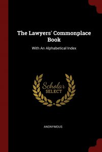 The Lawyers' Commonplace Book. With An Alphabetical Index