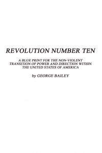 Revolution Number Ten. A Blue Print for the Non-Violent Transition of Power and Direction Within the United States of America