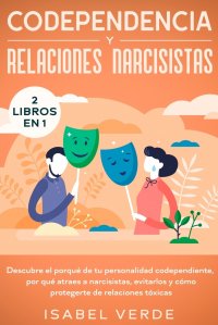 Codependencia y relaciones narcisistas 2 libros en 1. Descubre el porque de tu personalidad codependiente, por que atraes a narcisistas, evitarlos y como protegerte de relaciones toxicas