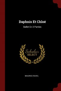 Daphnis Et Chloe. Ballet En 3 Parties