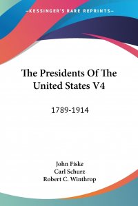 The Presidents Of The United States V4. 1789-1914