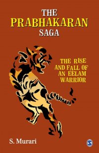 The Prabhakaran Saga. The Rise and Fall of an Eelam Warrior