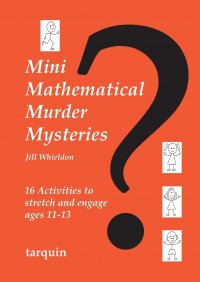 Mini Mathematical Murder Mysteries. Sixteen Activities to Stretch and Engage Ages 11-13