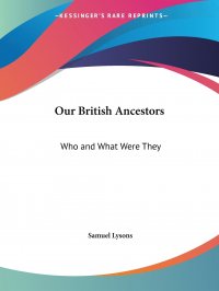 Our British Ancestors. Who and What Were They