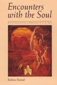 Encounters with the Soul. Active Imagination as Developed by C.G. Jung