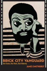 Brick City Vanguard. Amiri Baraka, Black Music, Black Modernity