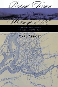 Political Terrain. Washington, D.C., from Tidewater Town to Global Metropolis