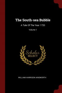 The South-sea Bubble. A Tale Of The Year 1720; Volume 1