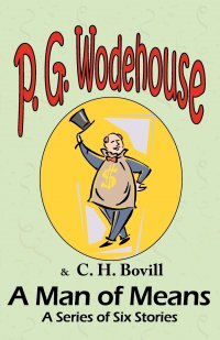 A Man of Means. A Series of Six Stories - From the Manor Wodehouse Collection, a selection from the early works of P. G. Wodehouse