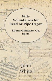 Fifty Voluntaries for Reed or Pipe Organ - Edouard Batiste, Op. 24,25