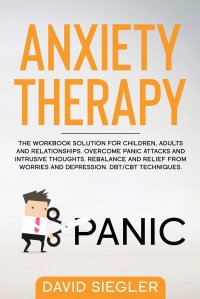 ANXIETY THERAPY. The workbook solution for children, adults and relationships. Overcome panic attacks and intrusive thoughts. Rebalance and relief from worries and depression. DBT/CBT techniq